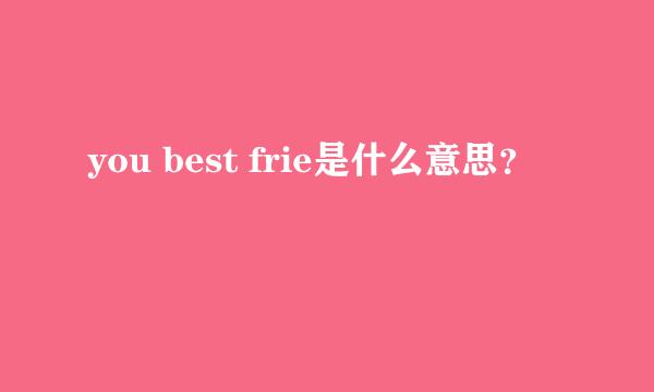 you best frie是什么意思？