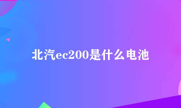 北汽ec200是什么电池