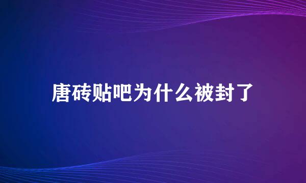 唐砖贴吧为什么被封了