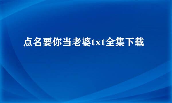 点名要你当老婆txt全集下载