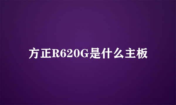 方正R620G是什么主板