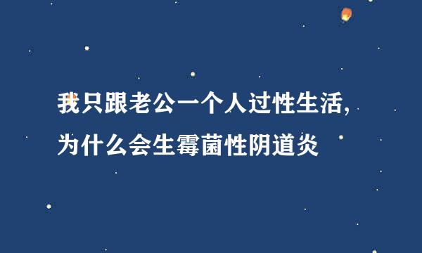 我只跟老公一个人过性生活,为什么会生霉菌性阴道炎