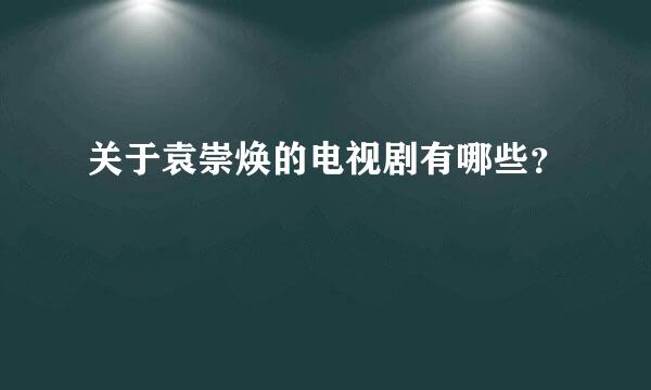 关于袁崇焕的电视剧有哪些？