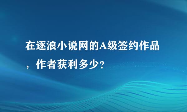 在逐浪小说网的A级签约作品，作者获利多少？