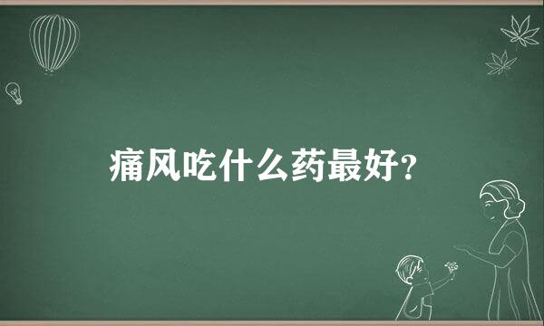 痛风吃什么药最好？