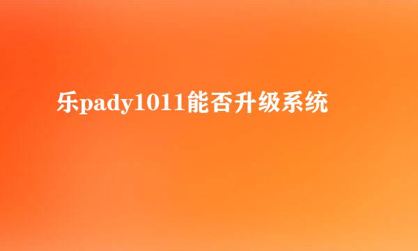 乐pady1011能否升级系统