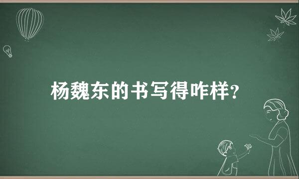 杨魏东的书写得咋样？