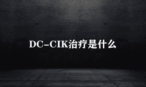 DC-CIK治疗是什么