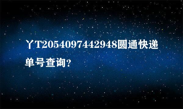 丫T2054097442948圆通快递单号查询？