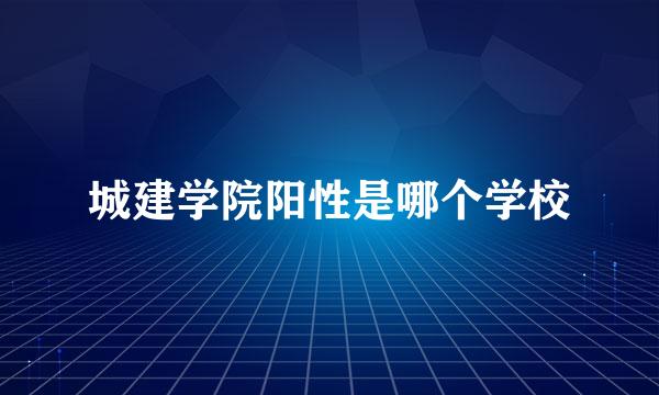 城建学院阳性是哪个学校