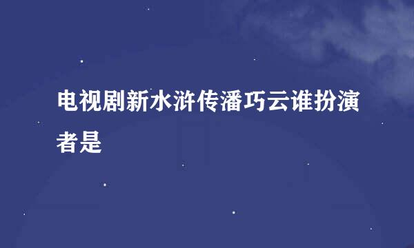 电视剧新水浒传潘巧云谁扮演者是