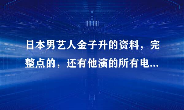 日本男艺人金子升的资料，完整点的，还有他演的所有电视电影。