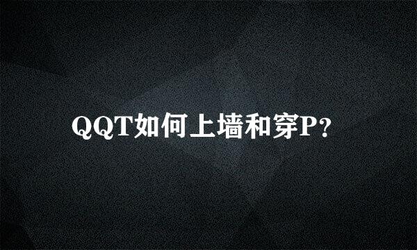 QQT如何上墙和穿P？