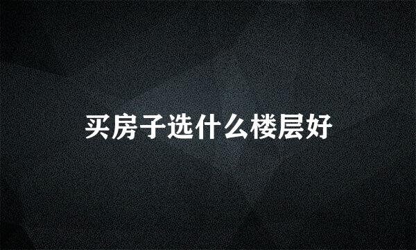 买房子选什么楼层好