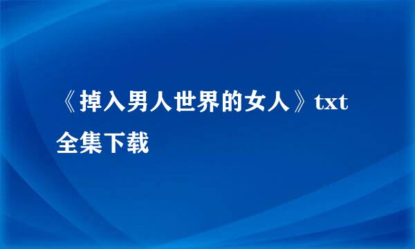 《掉入男人世界的女人》txt全集下载