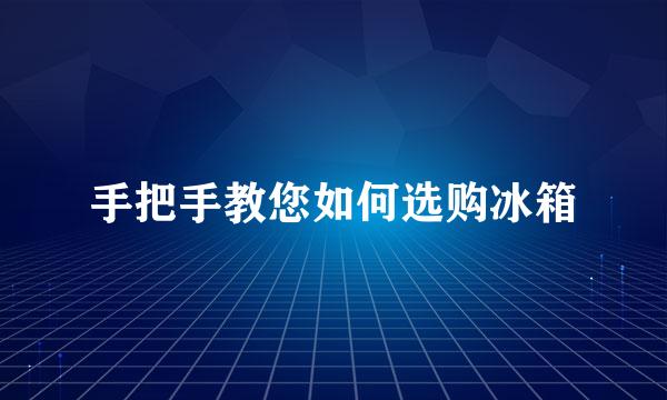 手把手教您如何选购冰箱