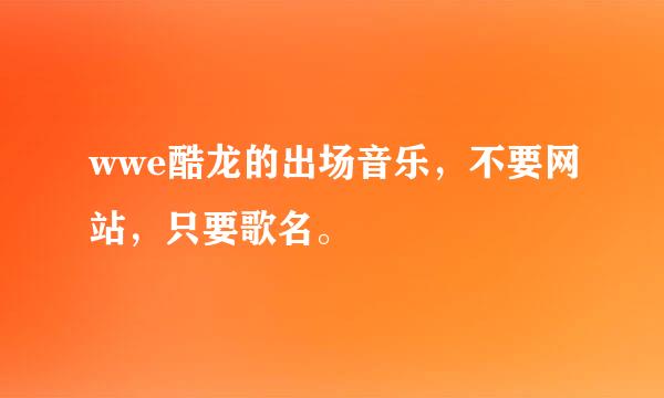 wwe酷龙的出场音乐，不要网站，只要歌名。