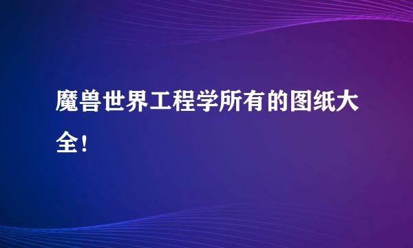 魔兽世界工程学所有的图纸大全！