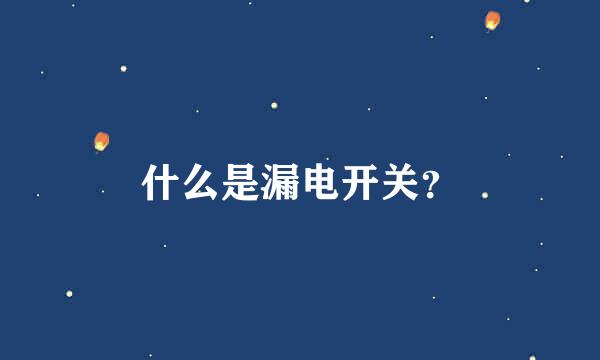 什么是漏电开关？