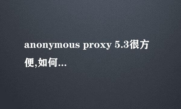 anonymous proxy 5.3很方便,如何破解可以使用10次的限制谢谢!