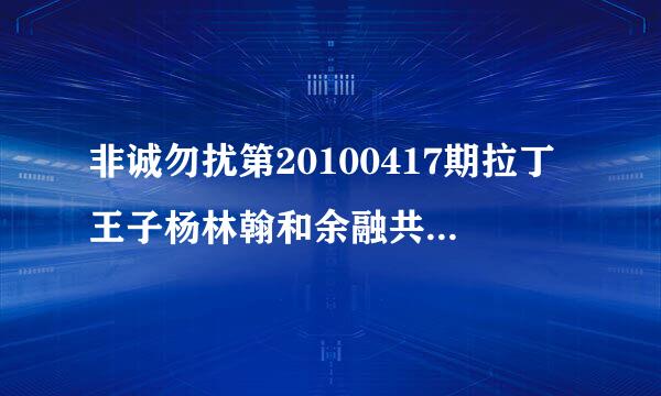 非诚勿扰第20100417期拉丁王子杨林翰和余融共舞的歌曲？