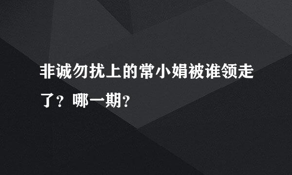 非诚勿扰上的常小娟被谁领走了？哪一期？