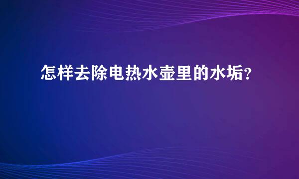 怎样去除电热水壶里的水垢？