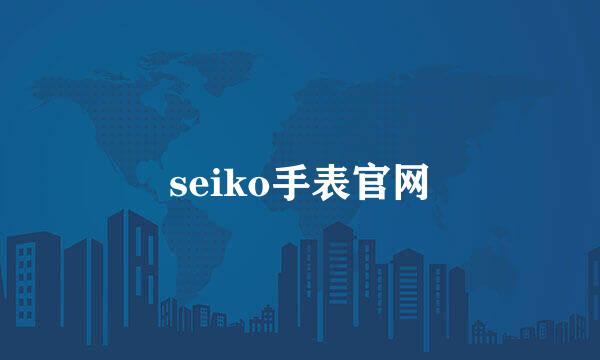 seiko手表官网