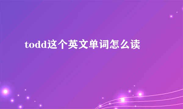 todd这个英文单词怎么读