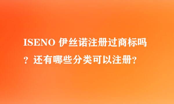 ISENO 伊丝诺注册过商标吗？还有哪些分类可以注册？