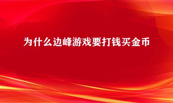 为什么边峰游戏要打钱买金币