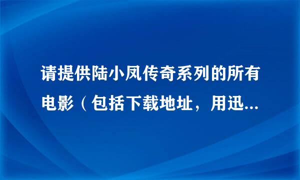 请提供陆小凤传奇系列的所有电影（包括下载地址，用迅雷），谢了！