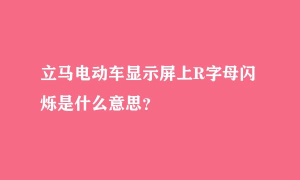 立马电动车显示屏上R字母闪烁是什么意思？