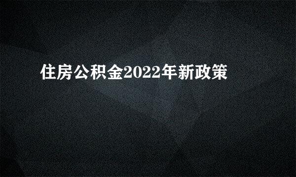 住房公积金2022年新政策