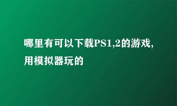 哪里有可以下载PS1,2的游戏,用模拟器玩的