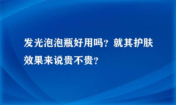 发光泡泡瓶好用吗？就其护肤效果来说贵不贵？