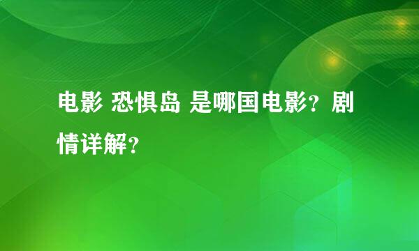 电影 恐惧岛 是哪国电影？剧情详解？