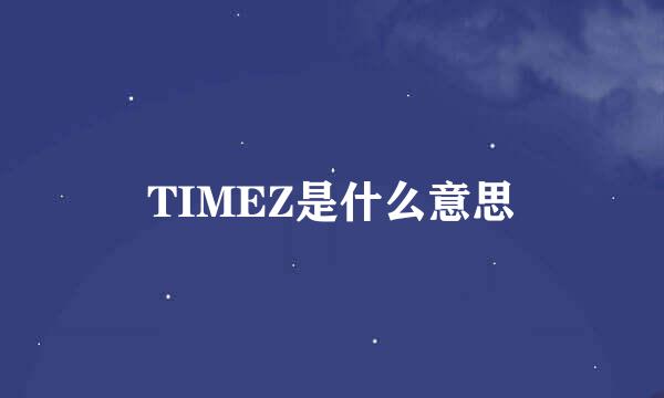 TIMEZ是什么意思