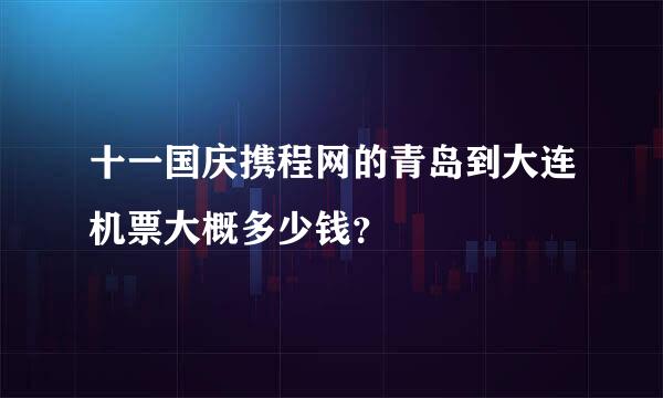 十一国庆携程网的青岛到大连机票大概多少钱？