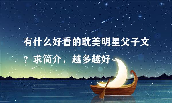 有什么好看的耽美明星父子文？求简介，越多越好~~