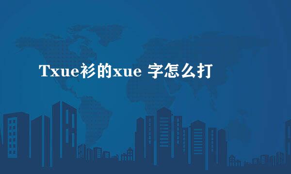 Txue衫的xue 字怎么打