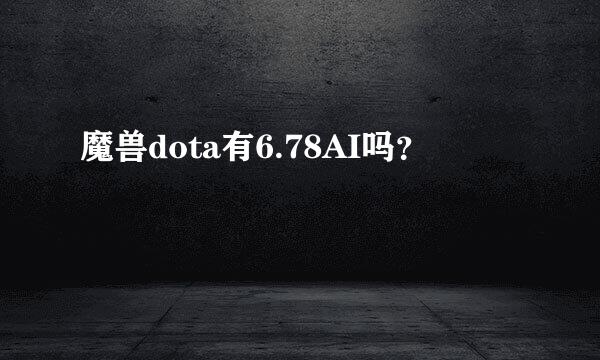 魔兽dota有6.78AI吗？