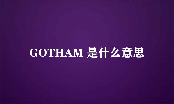 GOTHAM 是什么意思