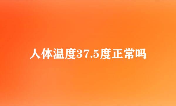 人体温度37.5度正常吗