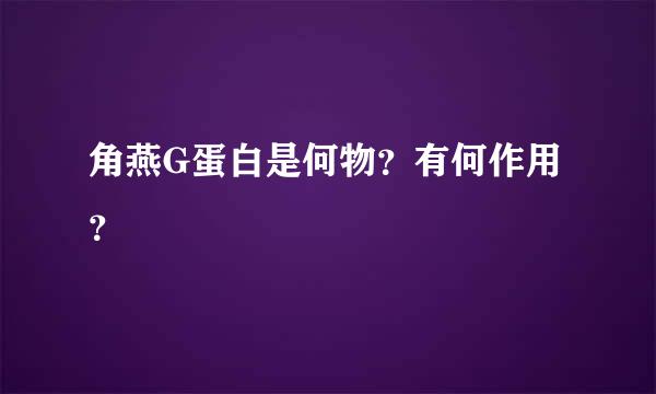 角燕G蛋白是何物？有何作用？