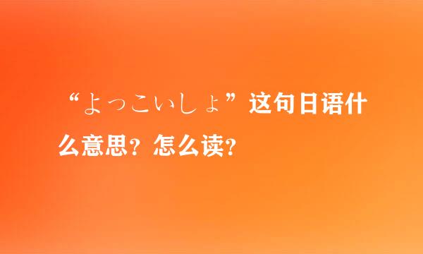 “よっこいしょ”这句日语什么意思？怎么读？