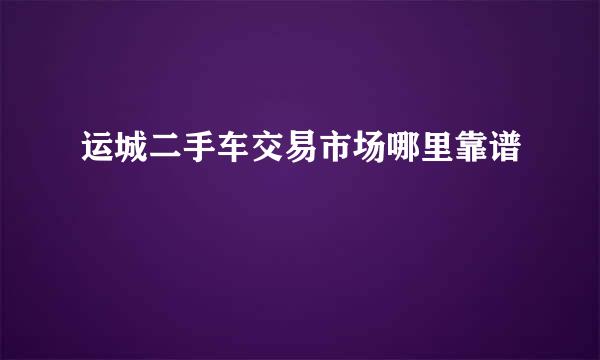 运城二手车交易市场哪里靠谱