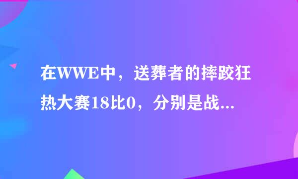 在WWE中，送葬者的摔跤狂热大赛18比0，分别是战胜了哪18个人？