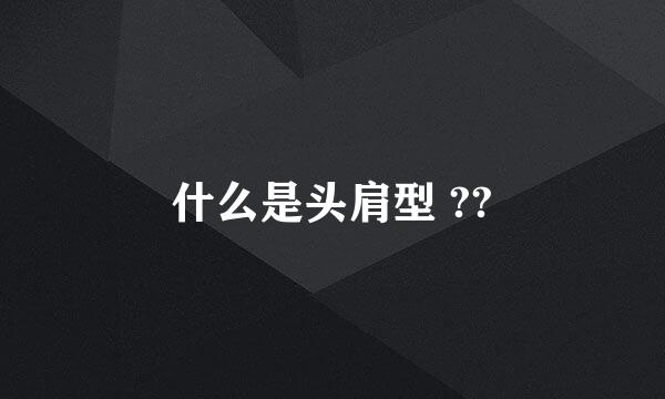 什么是头肩型 ??