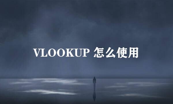 VLOOKUP 怎么使用